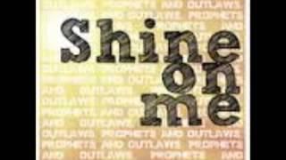 Prophets & Outlaws - Shine On Me