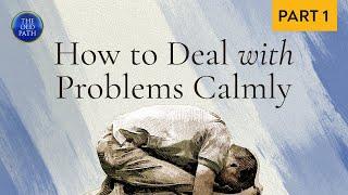 How to deal with problems calmly? (Part 1 of 3) | The Old Path