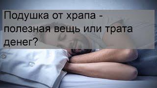 Подушка от храпа - полезная вещь или трата денег?