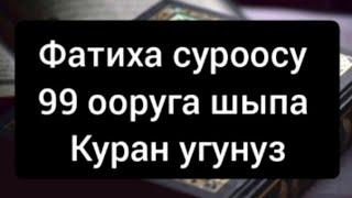 Сура Аль Фатиха, Фатиха сурөөсу Олумдон башка бардык ооруга шыпаа,Куран угунуз, 99 ооруга шыпаа!!