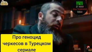 Про выселение ЧЕРКЕСОВ в турецком сериале. 21 мая 1864 - мы помним...