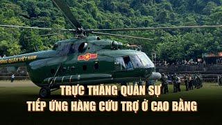 Trực thăng không quân lại lên đường cứu trợ vùng cô lập ở Cao Bằng