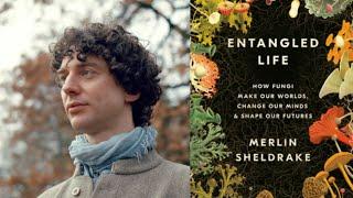 Merlin Sheldrake ~ Entangled Life: How Fungi Make Our Worlds