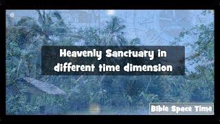 Bible Space Time 034 Heavenly Sanctuary in different time dimension