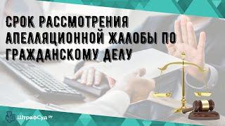 Срок рассмотрения апелляционной жалобы по гражданскому делу