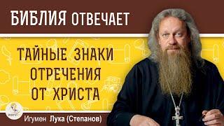 ТАЙНЫЕ ЗНАКИ ОТРЕЧЕНИЯ ОТ ХРИСТА. Игумен Лука (Степанов)