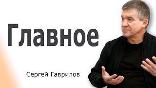 Cергей Гаврилов - Главное, чтобы главное всегда оставалось главным │ Проповеди христианские