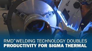 RMD Welding Technology Doubles Productivity for Sigma Thermal