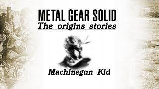 Metal Gear Solid: The origins story - Machinegun Kid