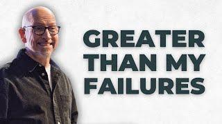 Greater Than My Failures | God is Greater Than the Highs and Lows