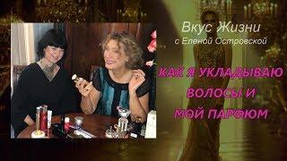 КАК Я УКЛАДЫВАЮ ВОЛОСЫ И МОЙ ПАРФЮМ  | Елена Островская