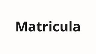 How to pronounce Matricula