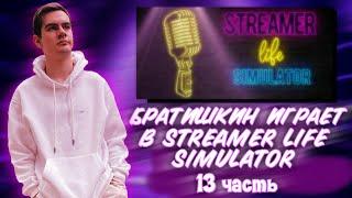 БРАТИШКИН ИГРАЕТ ЗА СТРИМЕРА В Streamer Life Simulator | 13-АЯ ЧАСТЬ