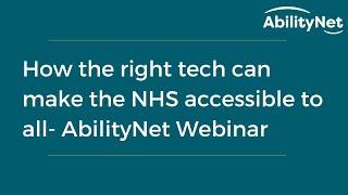 How the right tech can make the NHS accessible to all - AbilityNet Webinar