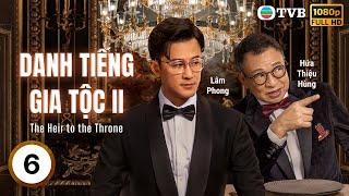 Phim TVB Lồng tiếng Danh Tiếng Gia Tộc 2 (The Heir to the Throne) 6/30 | Xa Thi Mạn, Lâm Phong|2024