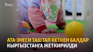 Ата-энеси таштап кеткен балдар Кыргызстанга жеткирилди