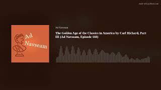 The Golden Age of the Classics in America by Carl Richard, Part III (Ad Navseam, Episode 160)