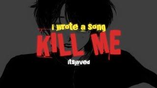 i wrote a song about my life.. // kill me