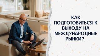 Как подготовиться к выходу на международные рынки. Основные шаги и ошибки.