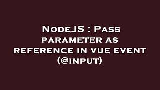 NodeJS : Pass parameter as reference in vue event (@input)