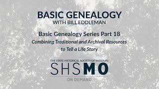 Basic Geneology Series Part 18 Combining Traditional and Archival Resources to Tell a Life Story