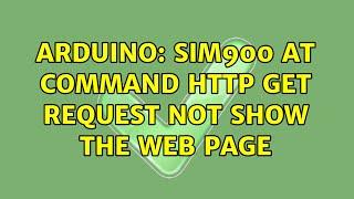 Arduino: SIM900 AT command HTTP GET request not show the web page (4 Solutions!!)