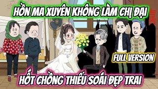 Hồn Ma Xuyên Không Làm Chị Đại Hốt Chồng Thiếu Soái Đẹp Trai Full Version