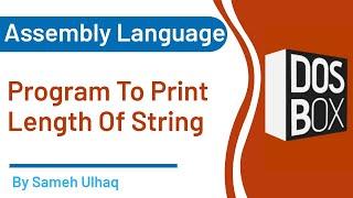 Program to Print Length of String in assembly language  | DosBox  | 8086 | Sameh UlHaq