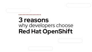 Three reasons why developers choose Red Hat OpenShift