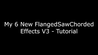 How To Make My 6 New FlangedSawChorded Effects V3