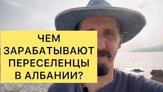 ЧЕМ ЗАРАБАТЫВАЮТ ПЕРЕСЕЛЕНЦЫ В АЛБАНИИ?