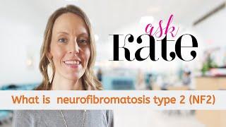 Ask Kate! What is  neurofibromatosis type 2 (NF2)