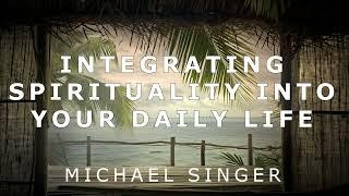 Michael Singer - Integrating Spirituality into Your Daily Life