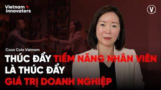 Thúc đẩy tiềm năng nhân viên là thúc đẩy giá trị doanh nghiệp - Milly Cheng, CEO, Coca-Cola Vietnam