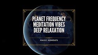 Planet frequency, meditation vibes, deep relaxation music . MAGIC MOMENTS
