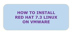 How to install RED HAT 7 3 linux on VMWARE 10...