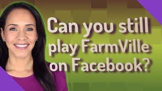 Can you still play FarmVille on Facebook?