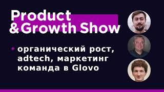 Product&Growth Show №37 - органический рост, adtech и маркетинг в Glovo с Георгием Нацвлишвили