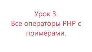 Уроки простыми словами. Урок 3. Все операторы PHP с примерами, с выводом работы кода на экран.