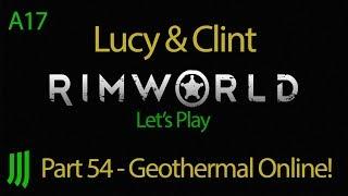 Rimworld Alpha 17 - Lucy & Clint - Part 54 - Geothermal Online!