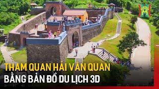 Tham quan Hải Vân Quan bằng bản đồ du lịch 3D | Tin tức