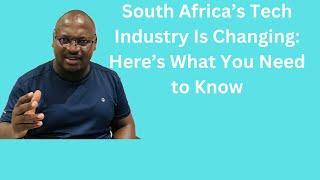 South Africa’s Tech Industry Is Changing: Here’s What You Need to Know