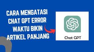 Cara Mengatasi Chat GPT Error Waktu Bikin Artikel Panjang