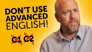 DON'T use advanced English! (C1/C2)