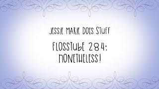 FlossTube #284: Nonetheless!