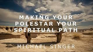 Michael Singer - Making Your Polestar Your Spiritual Path