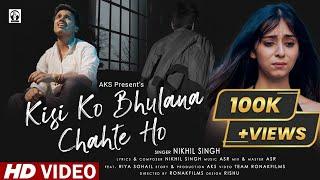 Kisi Ko Bhulana Chahte Ho | Nikhil Singh | AKS | ASR | Full Video | Latest Bollywood Song 2022 |