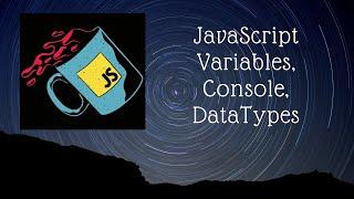 JavaScript ,Console, Variables and DataTypes