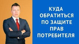 Куда обратиться по защите прав потребителя - Консультация адвоката