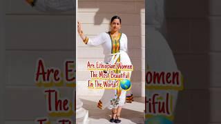 Are Ethiopian Women The World's Most Beautiful Women? 